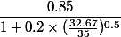 \dfrac {0.85}{1+0.2 \times (\frac{32.67}{35})^{0.5}}